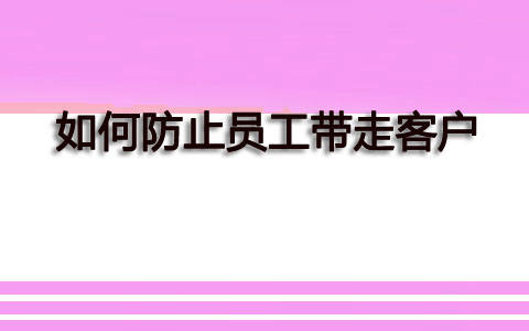 企业微信如何防止离职员工带走客户？