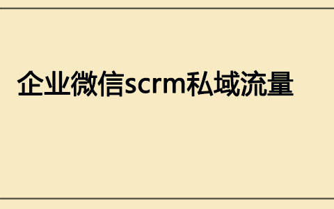 企业微信scrm私域流量