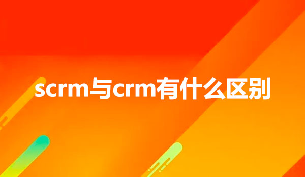 企微scrm销售管理系统，scrm与crm有什么区别