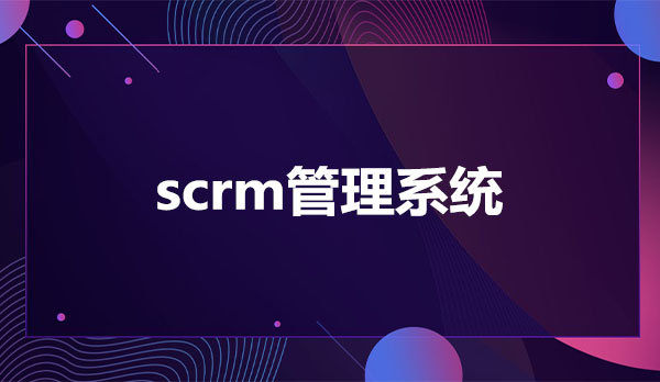 scrm管理系统，scrm系统