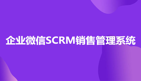 企业微信SCRM销售管理系统