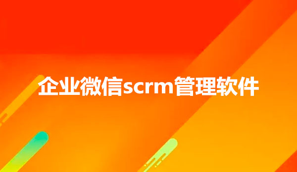 企业微信scrm管理软件