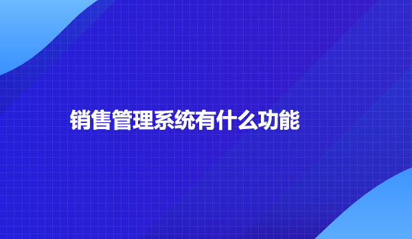 销售管理系统有什么功能