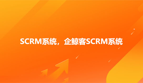 SCRM系统，企鲸客SCRM系统