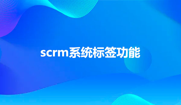 scrm系统标签功能