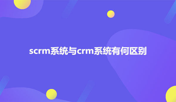 scrm系统与crm系统有何区别